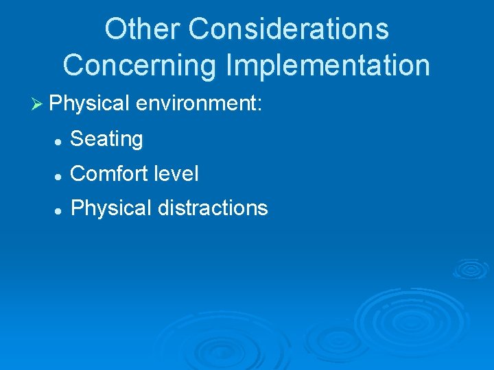 Other Considerations Concerning Implementation Ø Physical environment: l Seating l Comfort level l Physical