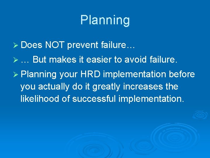 Planning Ø Does NOT prevent failure… Ø … But makes it easier to avoid
