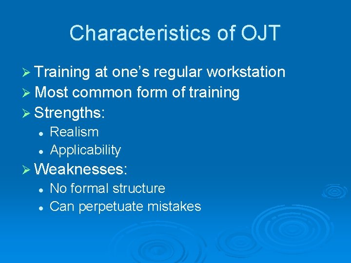 Characteristics of OJT Ø Training at one’s regular workstation Ø Most common form of
