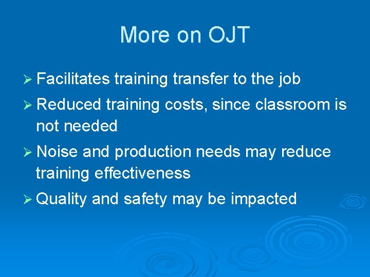 More on OJT Ø Facilitates training transfer to the job Ø Reduced training costs,