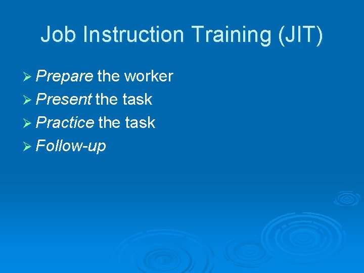 Job Instruction Training (JIT) Ø Prepare the worker Ø Present the task Ø Practice