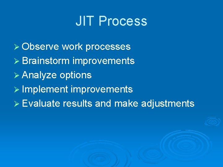 JIT Process Ø Observe work processes Ø Brainstorm improvements Ø Analyze options Ø Implement
