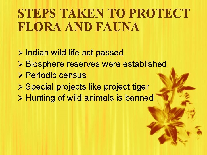 STEPS TAKEN TO PROTECT FLORA AND FAUNA Ø Indian wild life act passed Ø STEPS TAKEN TO PROTECT FLORA AND FAUNA Ø Indian wild life act passed Ø