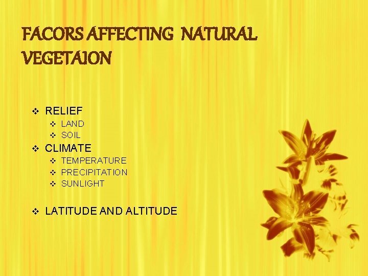 FACORS AFFECTING NATURAL VEGETAION v RELIEF v LAND v SOIL v CLIMATE v TEMPERATURE FACORS AFFECTING NATURAL VEGETAION v RELIEF v LAND v SOIL v CLIMATE v TEMPERATURE