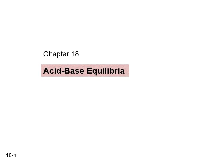 Chapter 18 Acid-Base Equilibria 18 -1 