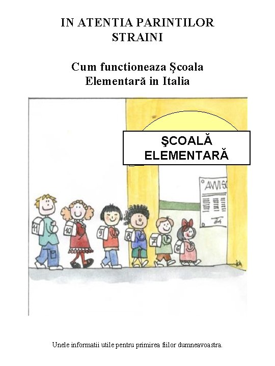 IN ATENTIA PARINTILOR STRAINI Cum functioneaza Şcoala Elementară in Italia ŞCOALĂ ELEMENTARĂ Unele informatii