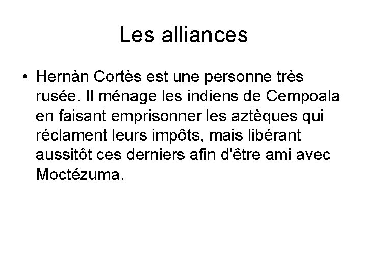 Les alliances • Hernàn Cortès est une personne très rusée. Il ménage les indiens