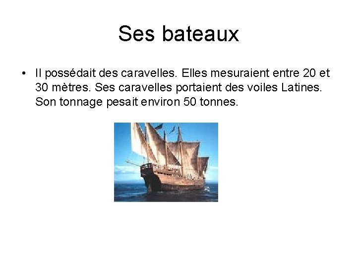 Ses bateaux • Il possédait des caravelles. Elles mesuraient entre 20 et 30 mètres.