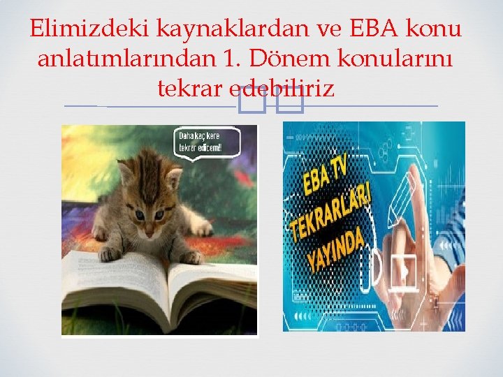 Elimizdeki kaynaklardan ve EBA konu anlatımlarından 1. Dönem konularını tekrar edebiliriz �� 