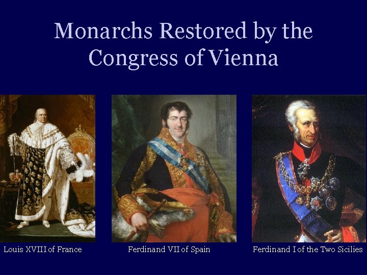 Monarchs Restored by the Congress of Vienna Louis XVIII of France Ferdinand VII of