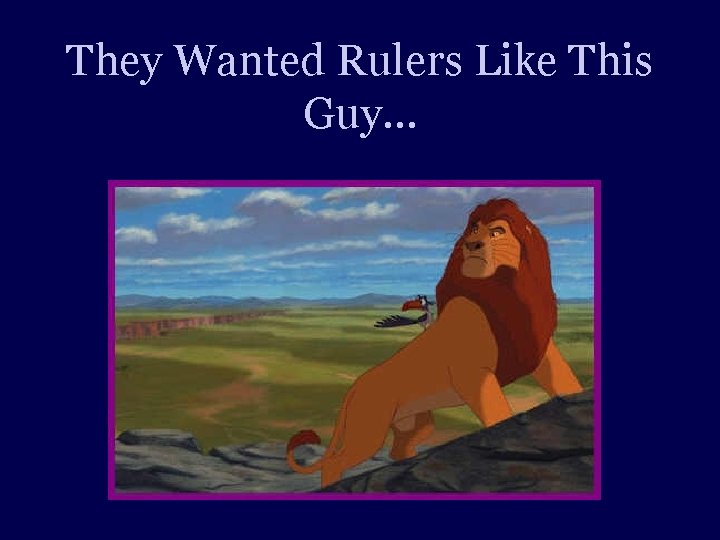 They Wanted Rulers Like This Guy… 