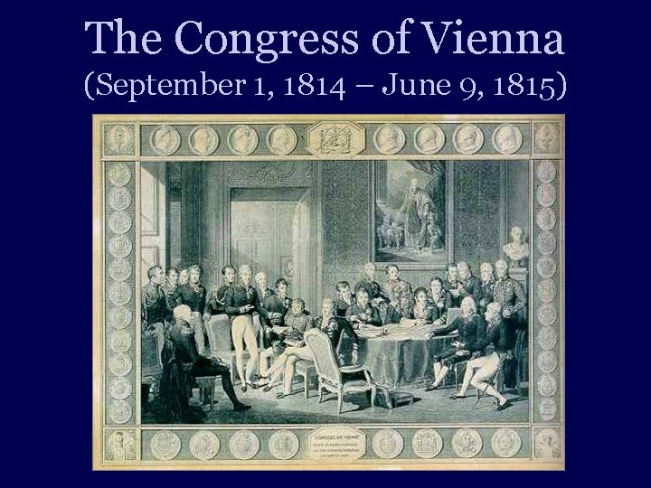 The Congress of Vienna (September 1, 1814 – June 9, 1815) 