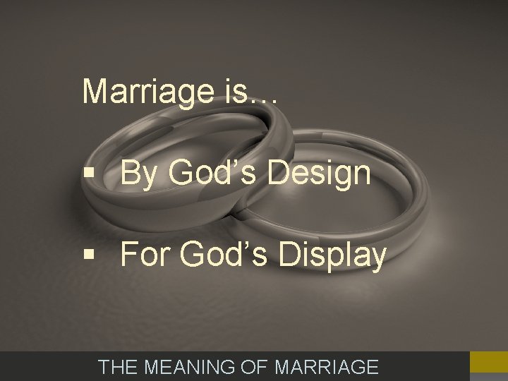 Marriage is… § By God’s Design § For God’s Display THE MEANING OF MARRIAGE
