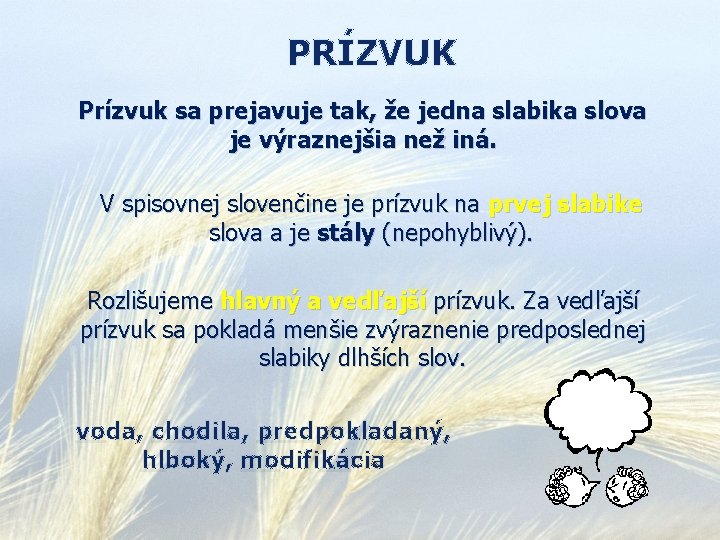 PRÍZVUK Prízvuk sa prejavuje tak, že jedna slabika slova je výraznejšia než iná. V