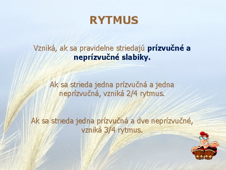RYTMUS Vzniká, ak sa pravidelne striedajú prízvučné a neprízvučné slabiky. Ak sa strieda jedna