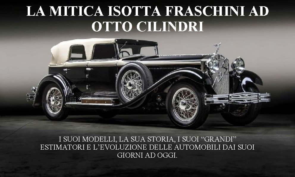 LA MITICA ISOTTA FRASCHINI AD OTTO CILINDRI I SUOI MODELLI, LA SUA STORIA, I