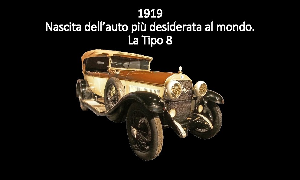 1919 Nascita dell’auto più desiderata al mondo. La Tipo 8 