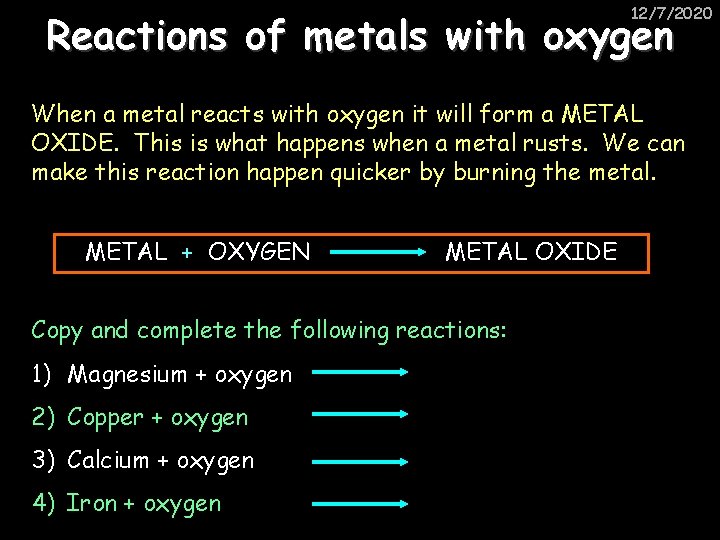 12/7/2020 Reactions of metals with oxygen When a metal reacts with oxygen it will