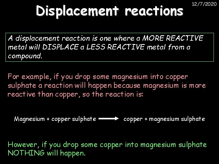 Displacement reactions 12/7/2020 A displacement reaction is one where a MORE REACTIVE metal will