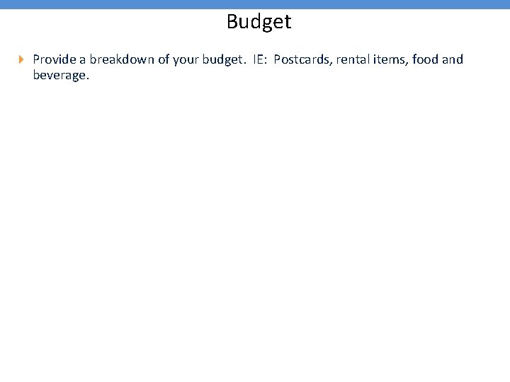 Budget 4 Provide a breakdown of your budget. IE: Postcards, rental items, food and