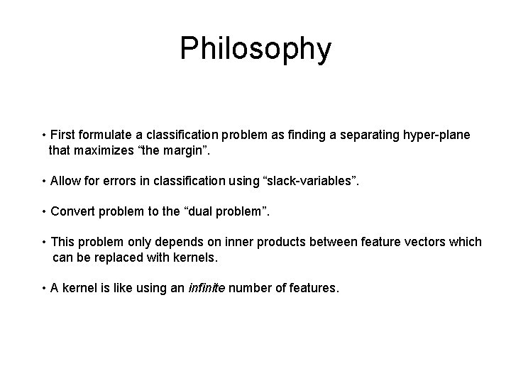 Philosophy • First formulate a classification problem as finding a separating hyper-plane that maximizes