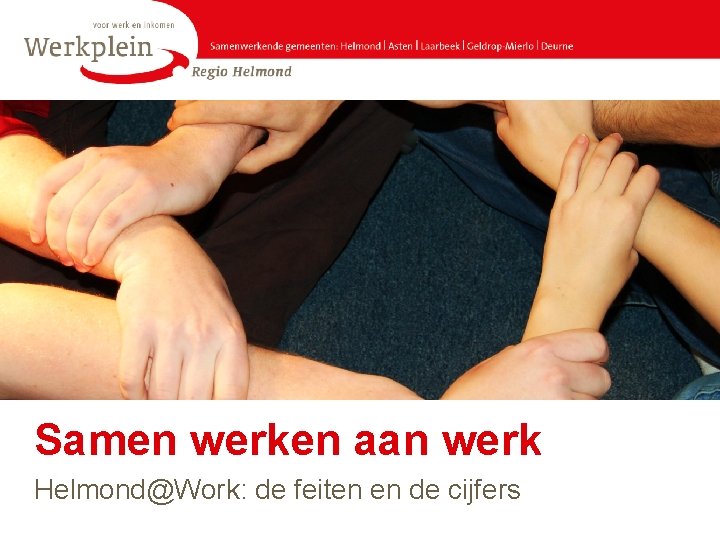 Samen werken aan werk Helmond@Work: de feiten en de cijfers 