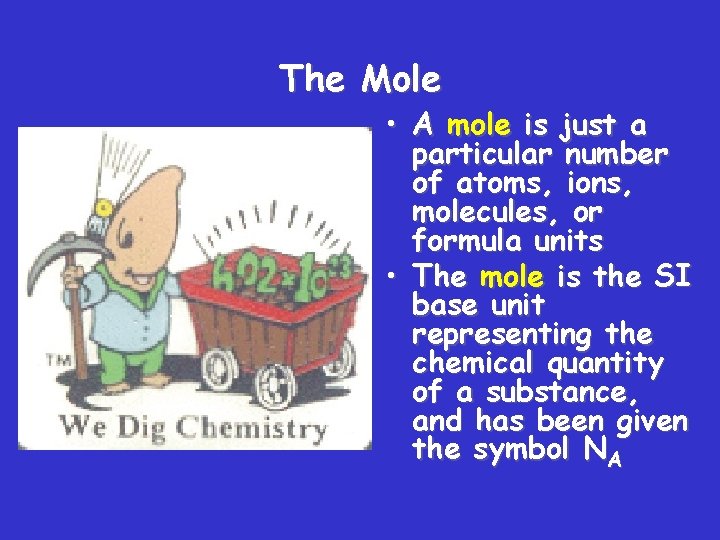 The Mole • A mole is just a particular number of atoms, ions, molecules,
