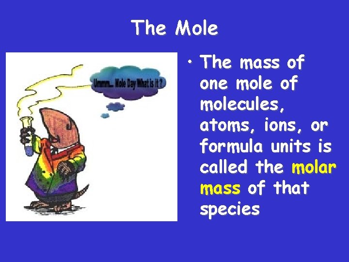 The Mole • The mass of one mole of molecules, atoms, ions, or formula