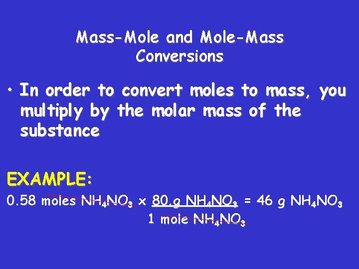 Mass-Mole and Mole-Mass Conversions • In order to convert moles to mass, you multiply