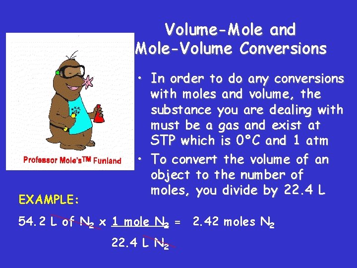 Volume-Mole and Mole-Volume Conversions EXAMPLE: • In order to do any conversions with moles