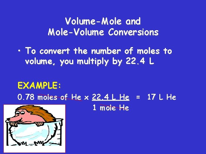 Volume-Mole and Mole-Volume Conversions • To convert the number of moles to volume, you