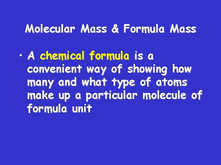 Molecular Mass & Formula Mass • A chemical formula is a convenient way of