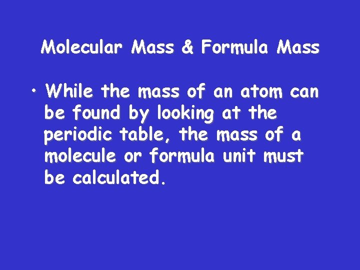 Molecular Mass & Formula Mass • While the mass of an atom can be