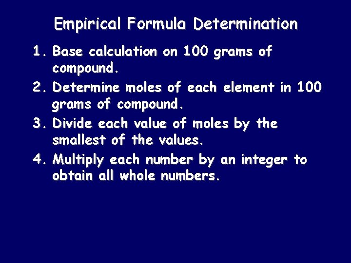 Empirical Formula Determination 1. Base calculation on 100 grams of compound. 2. Determine moles