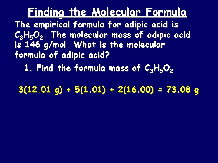 Finding the Molecular Formula The empirical formula for adipic acid is C 3 H