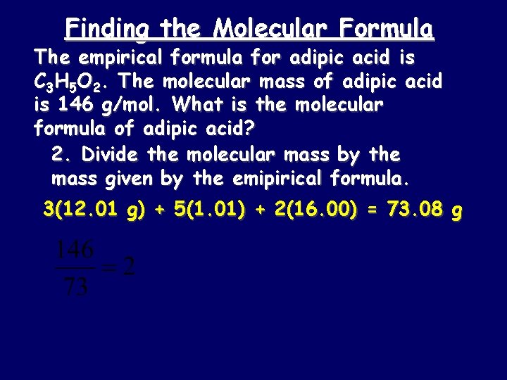 Finding the Molecular Formula The empirical formula for adipic acid is C 3 H