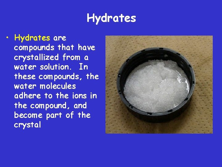 Hydrates • Hydrates are compounds that have crystallized from a water solution. In these