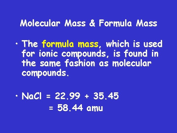 Molecular Mass & Formula Mass • The formula mass, which is used for ionic