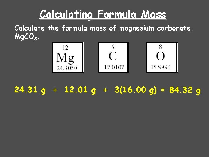 Calculating Formula Mass Calculate the formula mass of magnesium carbonate, Mg. CO 3. 24.