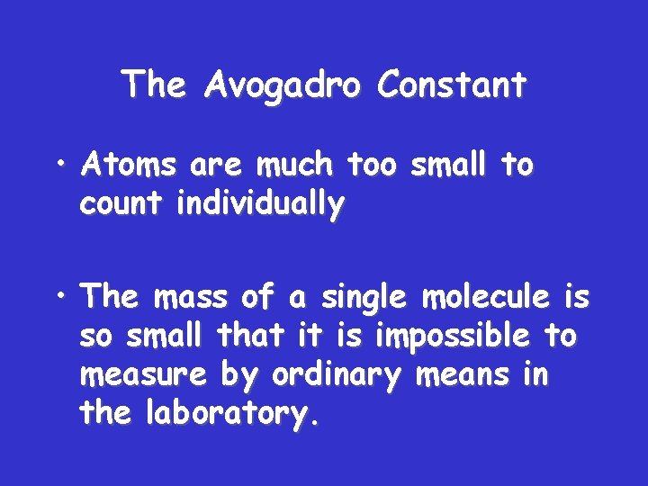 The Avogadro Constant • Atoms are much too small to count individually • The