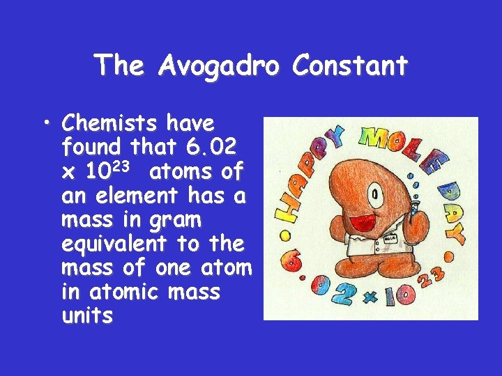The Avogadro Constant • Chemists have found that 6. 02 x 1023 atoms of