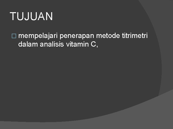 TUJUAN � mempelajari penerapan metode titrimetri dalam analisis vitamin C, 