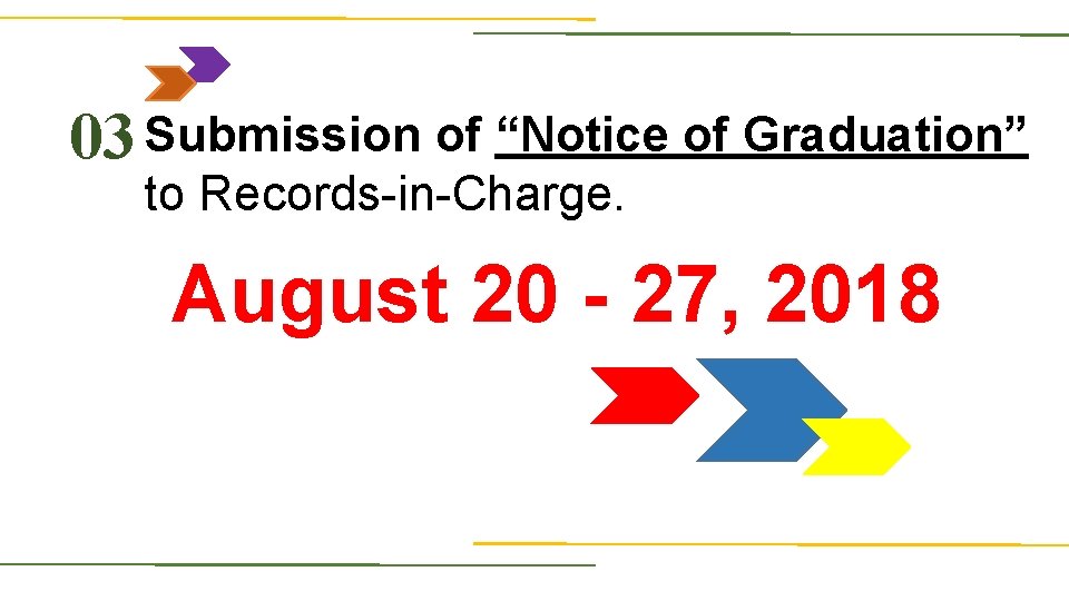 03 Submission of “Notice of Graduation” to Records-in-Charge. August 20 - 27, 2018 