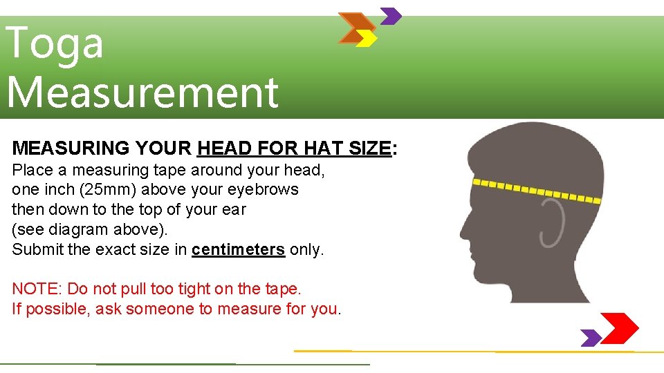 Toga Measurement MEASURING YOUR HEAD FOR HAT SIZE: Place a measuring tape around your