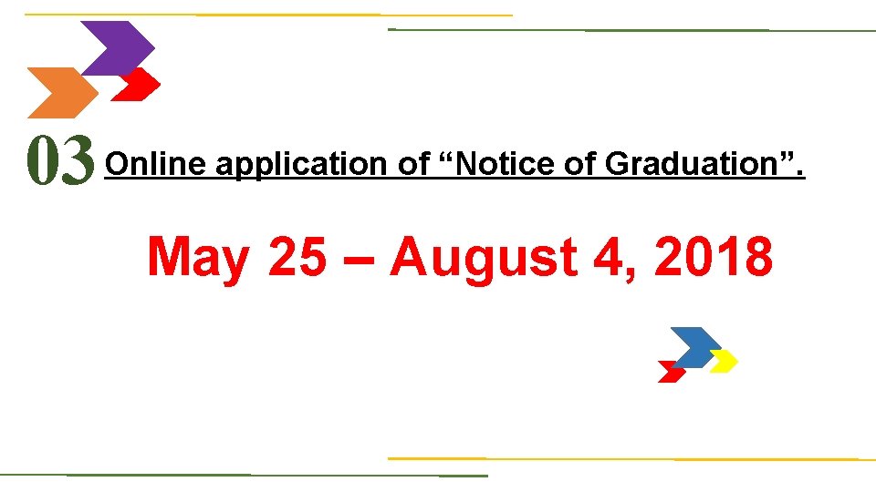 03 Online application of “Notice of Graduation”. May 25 – August 4, 2018 