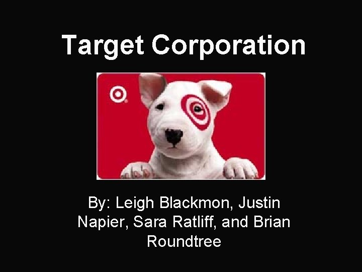 Target Corporation By: Leigh Blackmon, Justin Napier, Sara Ratliff, and Brian Roundtree 