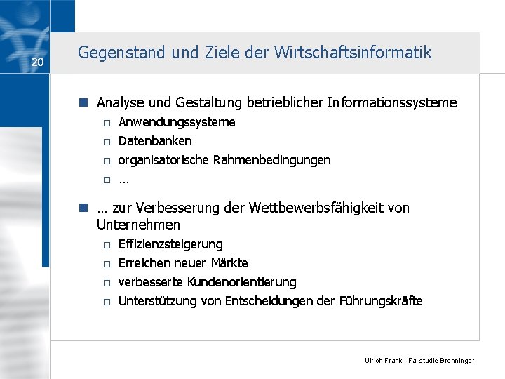 20 Gegenstand und Ziele der Wirtschaftsinformatik n Analyse und Gestaltung betrieblicher Informationssysteme o o