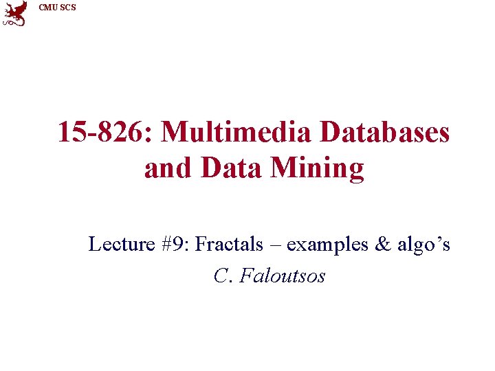 CMU SCS 15 -826: Multimedia Databases and Data Mining Lecture #9: Fractals – examples