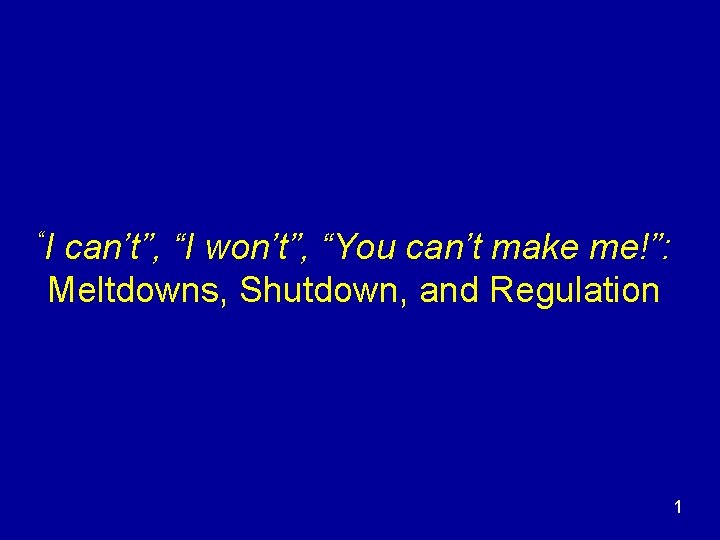 “I can’t”, “I won’t”, “You can’t make me!”: Meltdowns, Shutdown, and Regulation 1 