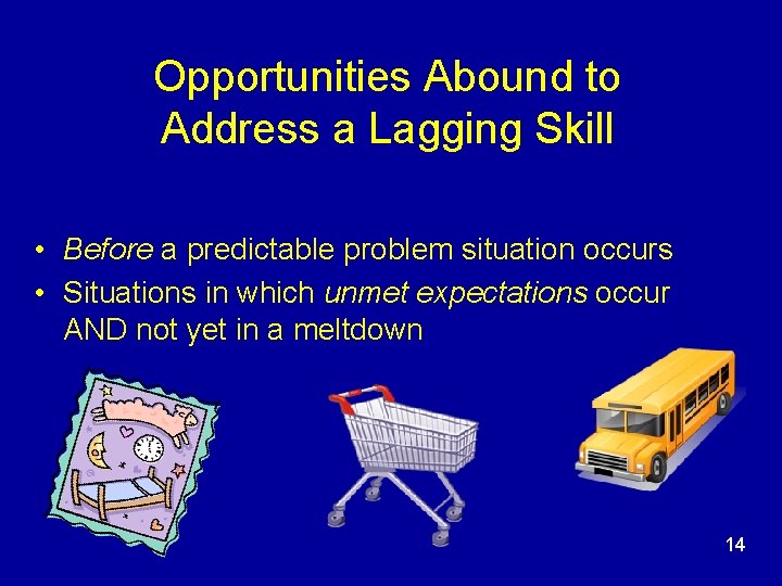 Opportunities Abound to Address a Lagging Skill • Before a predictable problem situation occurs Opportunities Abound to Address a Lagging Skill • Before a predictable problem situation occurs